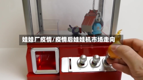 娃娃厂疫情/疫情后娃娃机市场走向
