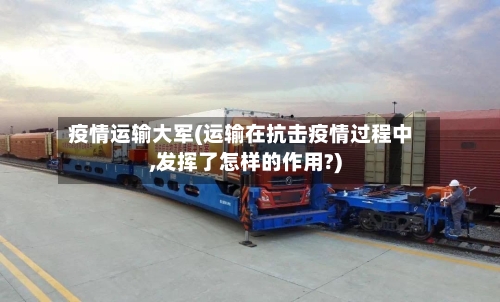 疫情运输大军(运输在抗击疫情过程中,发挥了怎样的作用?)