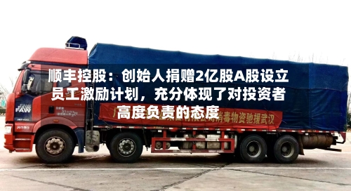 顺丰控股：创始人捐赠2亿股A股设立员工激励计划，充分体现了对投资者高度负责的态度